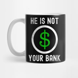 He is not your bank Mug